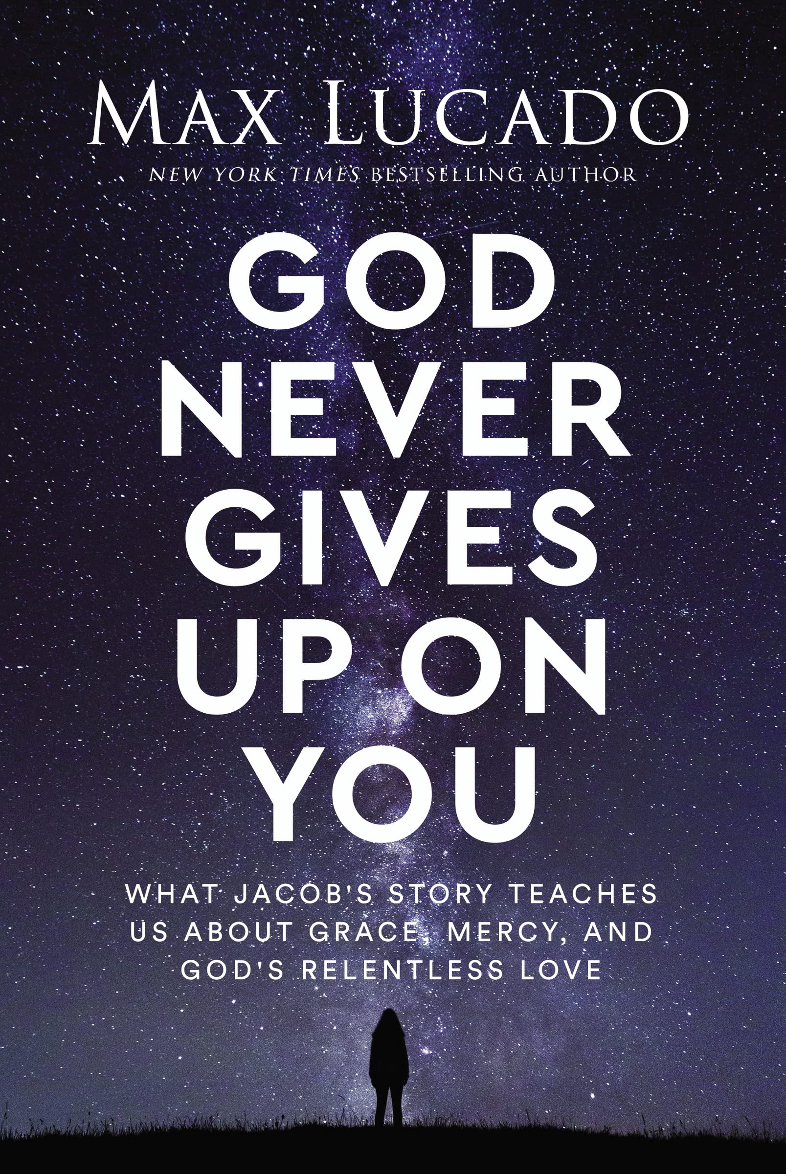 God Never Gives Up on You: What Jacob's Story Teaches Us about Grace, Mercy, and God's Relentless Love by Lucado, Max