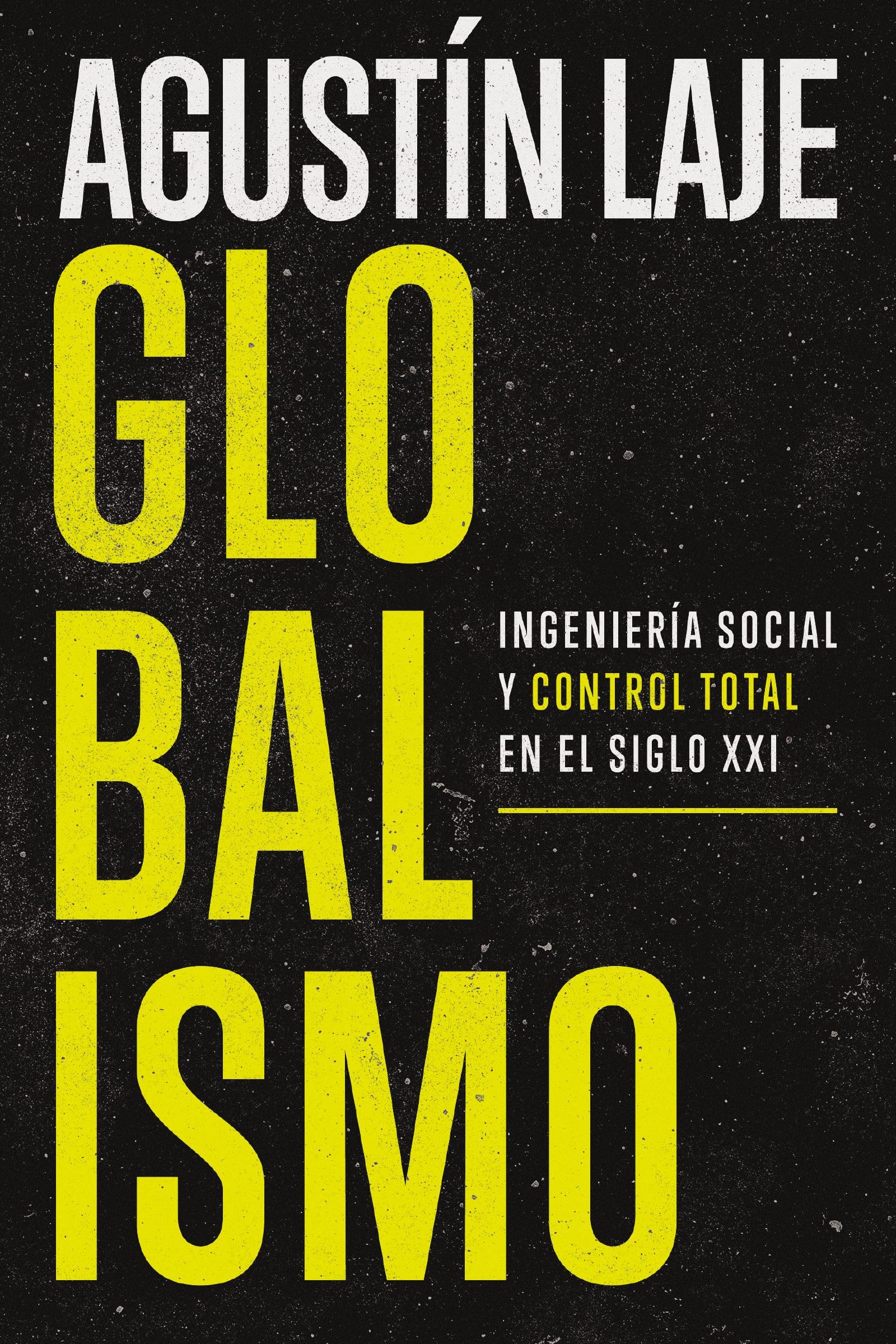 Globalismo: Ingenier?a Social Y Control Total En El Siglo XXI by Laje, Agustin