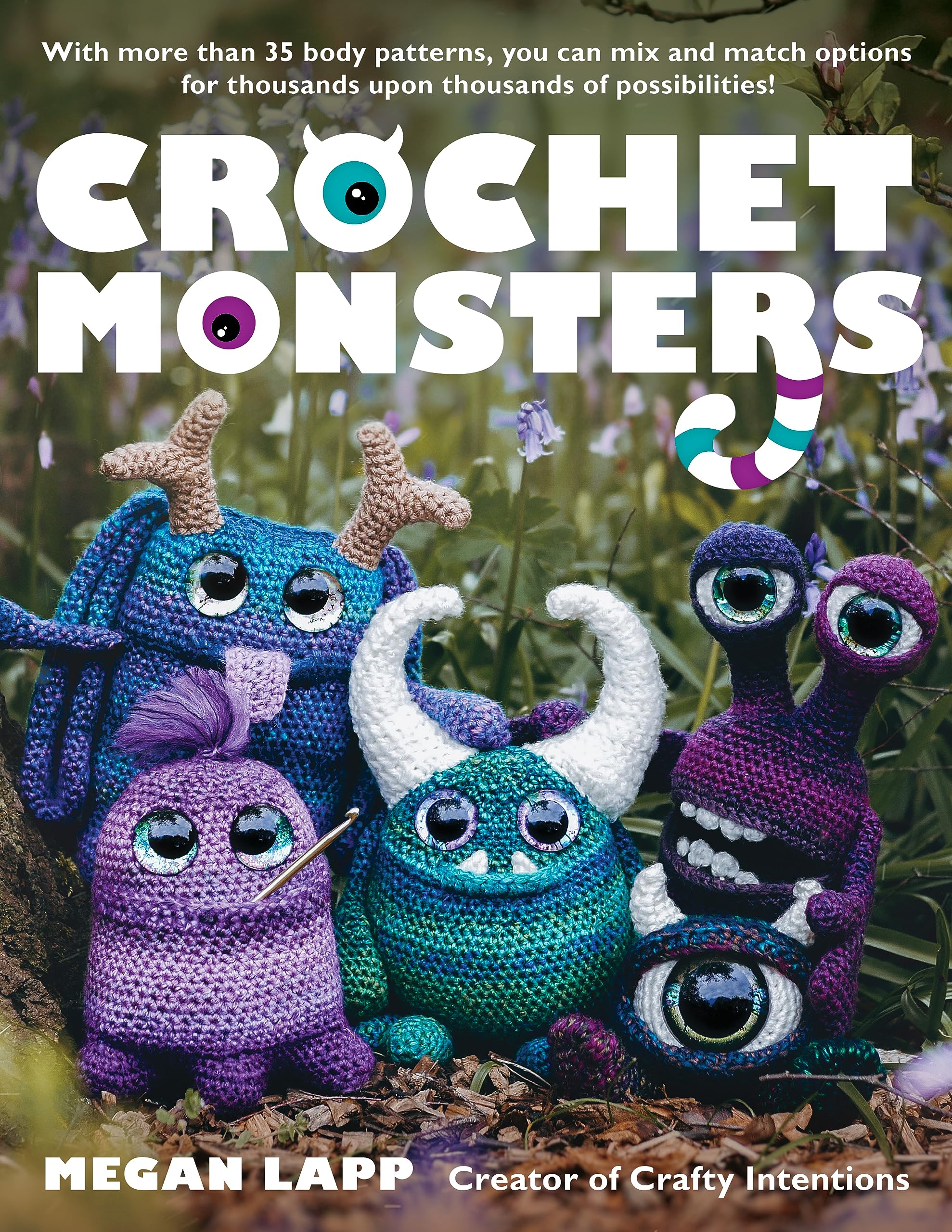 Crochet Monsters: With More Than 35 Body Patterns and Options for Horns, Limbs, Antennae and So Much More, You Can Mix and Match Options by Lapp, Megan