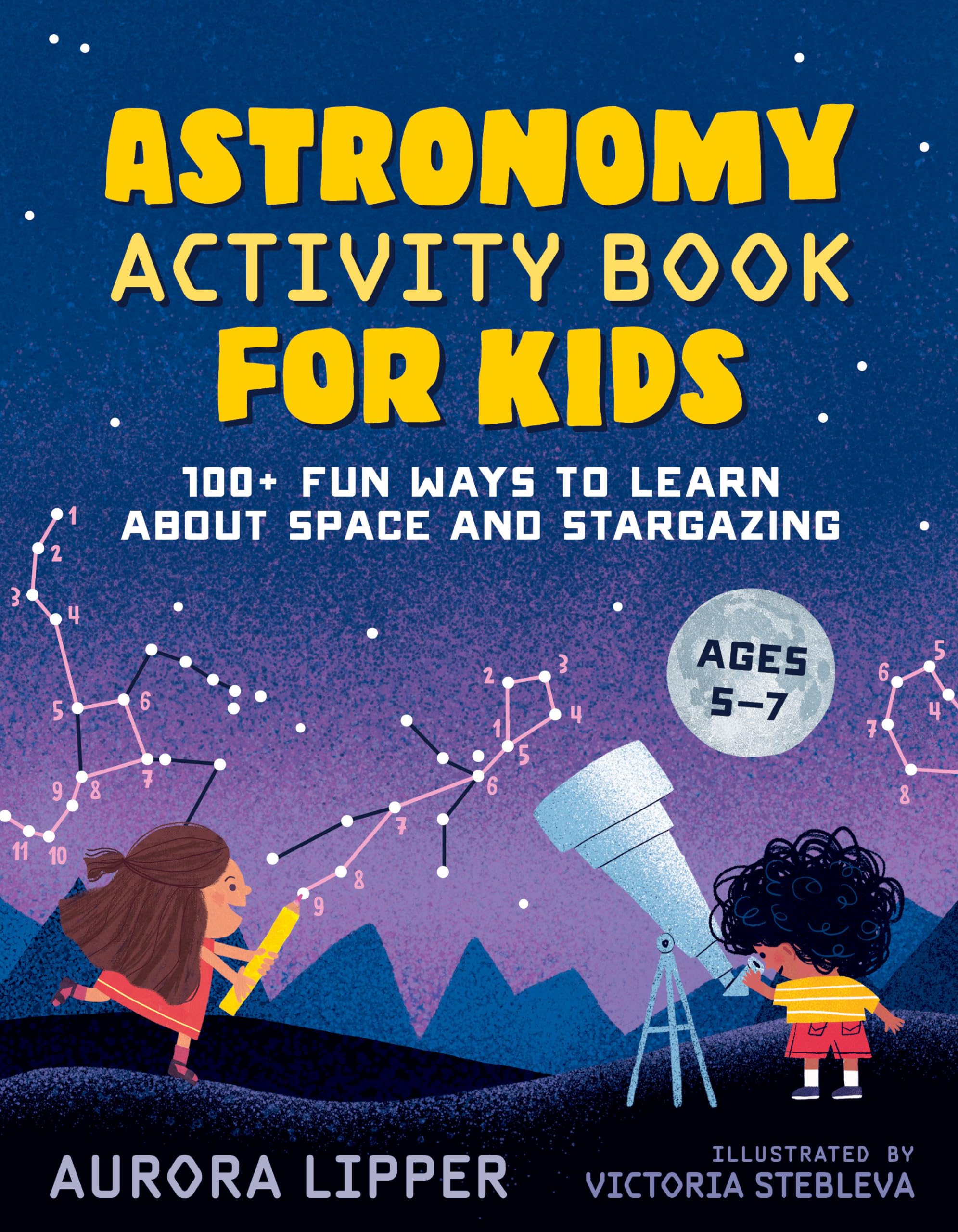 Astronomy Activity Book for Kids: 100+ Fun Ways to Learn about Space and Stargazing by Lipper, Aurora