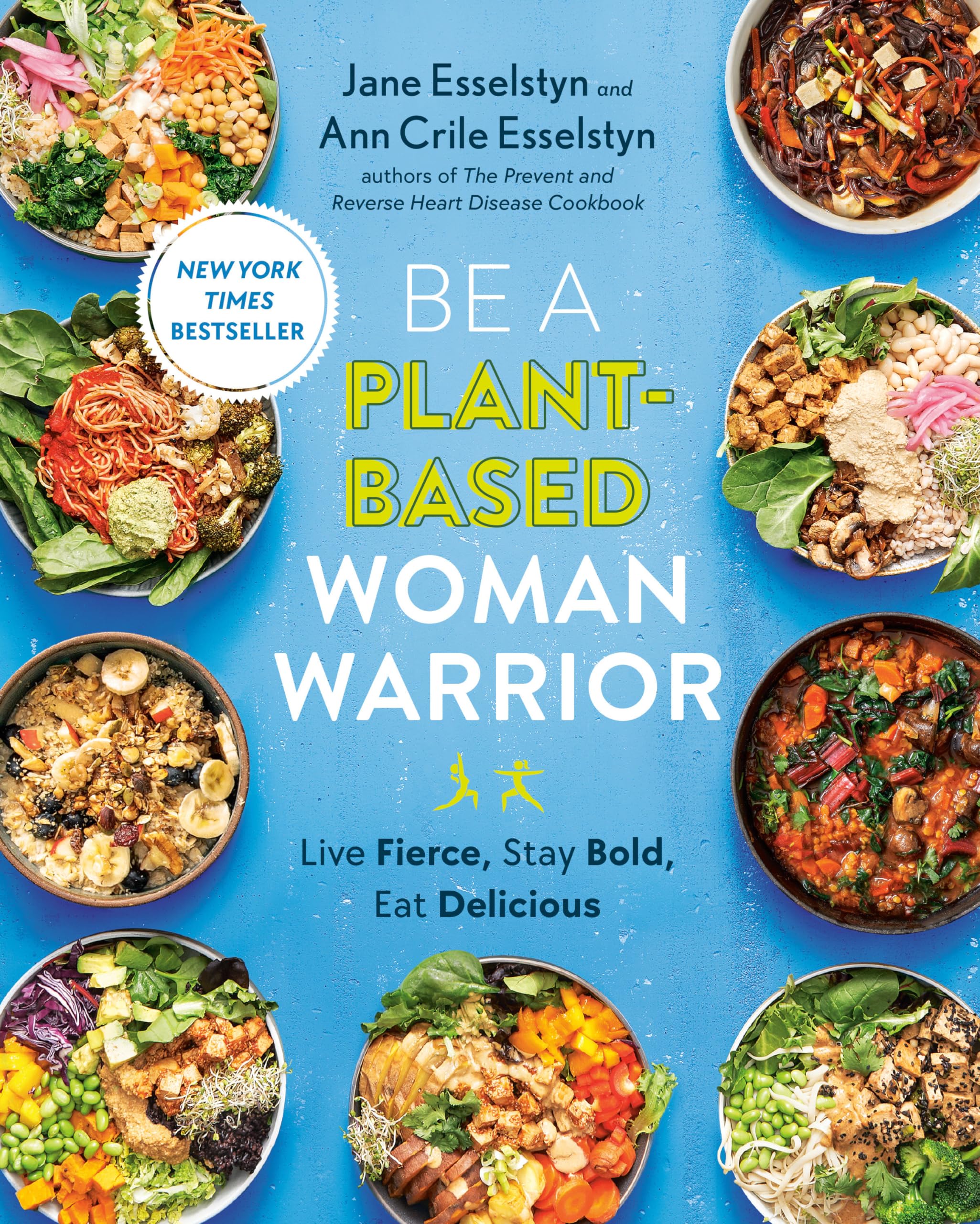 Be a Plant-Based Woman Warrior: Live Fierce, Stay Bold, Eat Delicious by Esselstyn, Jane