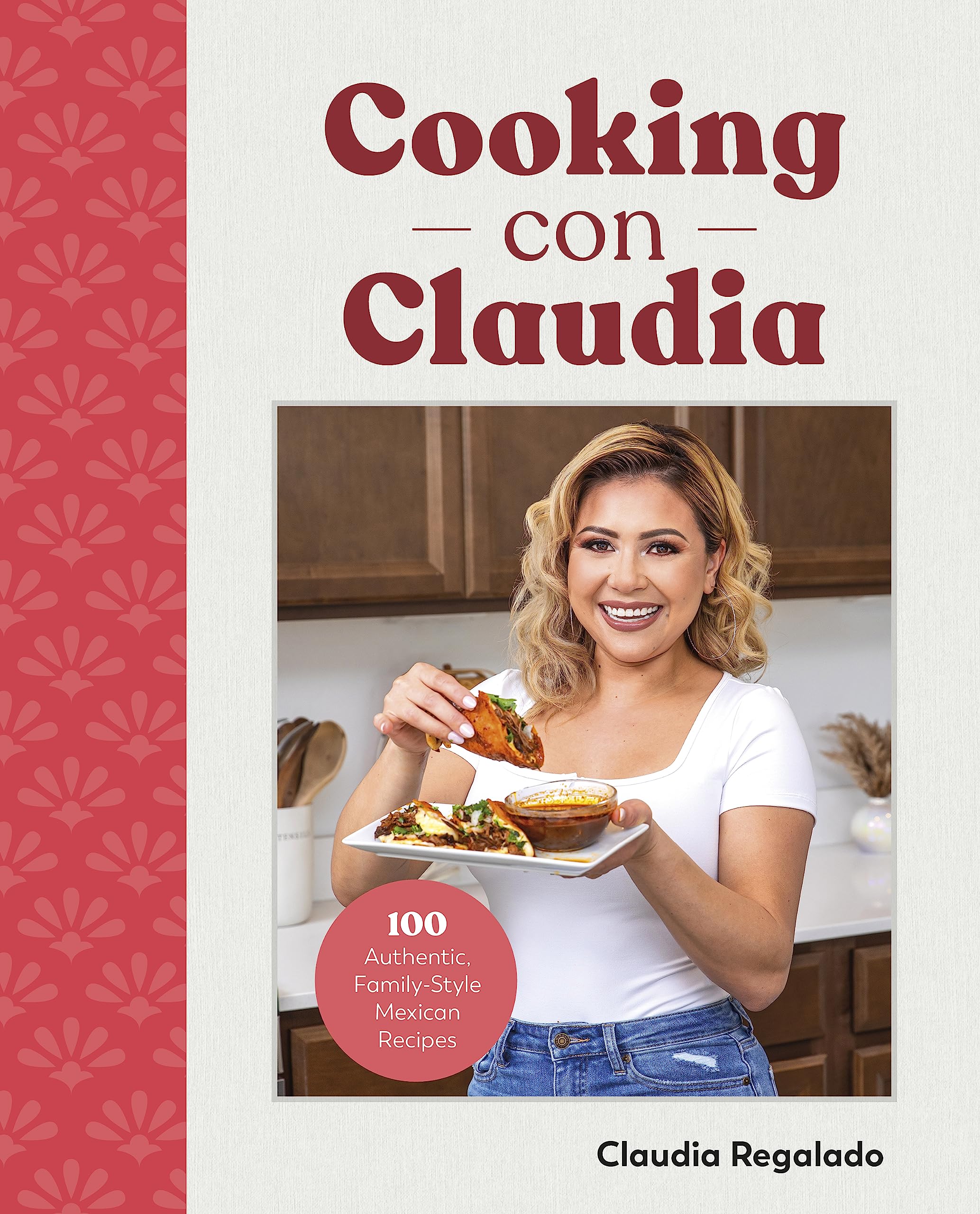 Cooking Con Claudia: 100 Authentic, Family-Style Mexican Recipes by Regalado, Claudia
