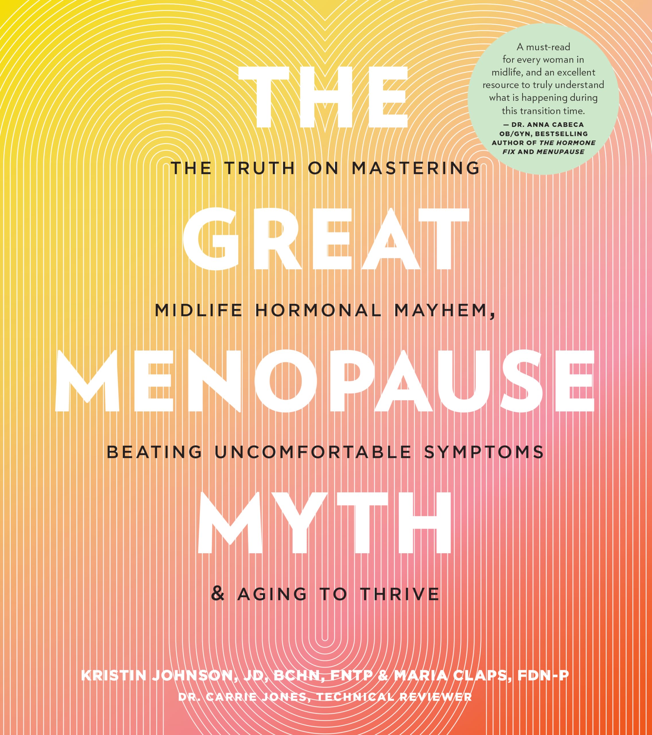 The Great Menopause Myth: The Truth on Mastering Midlife Hormonal Mayhem, Beating Uncomfortable Symptoms, and Aging to Thrive by Johnson, Kristin