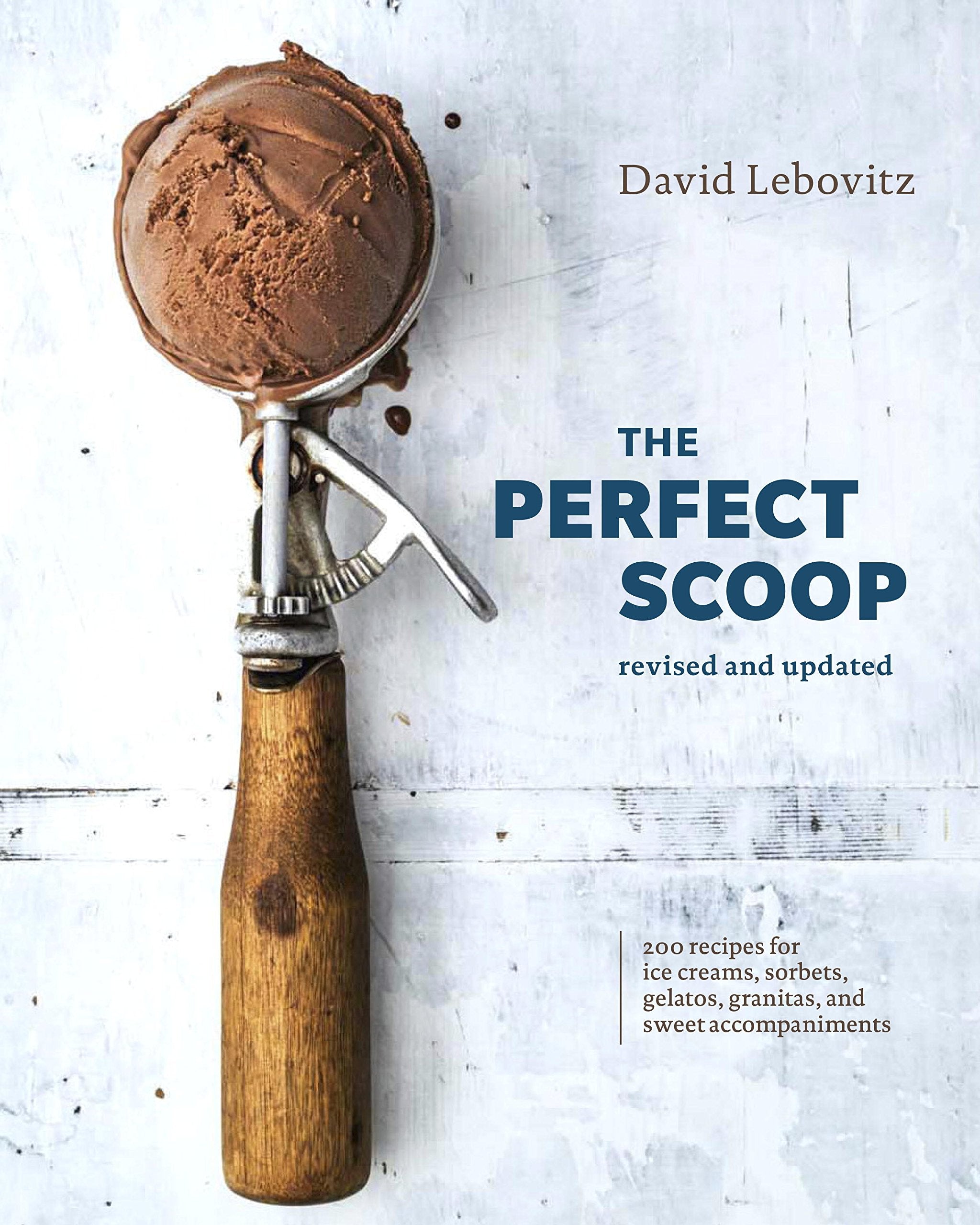 The Perfect Scoop, Revised and Updated: 200 Recipes for Ice Creams, Sorbets, Gelatos, Granitas, and Sweet Accompaniments [A Cookbook] by Lebovitz, David