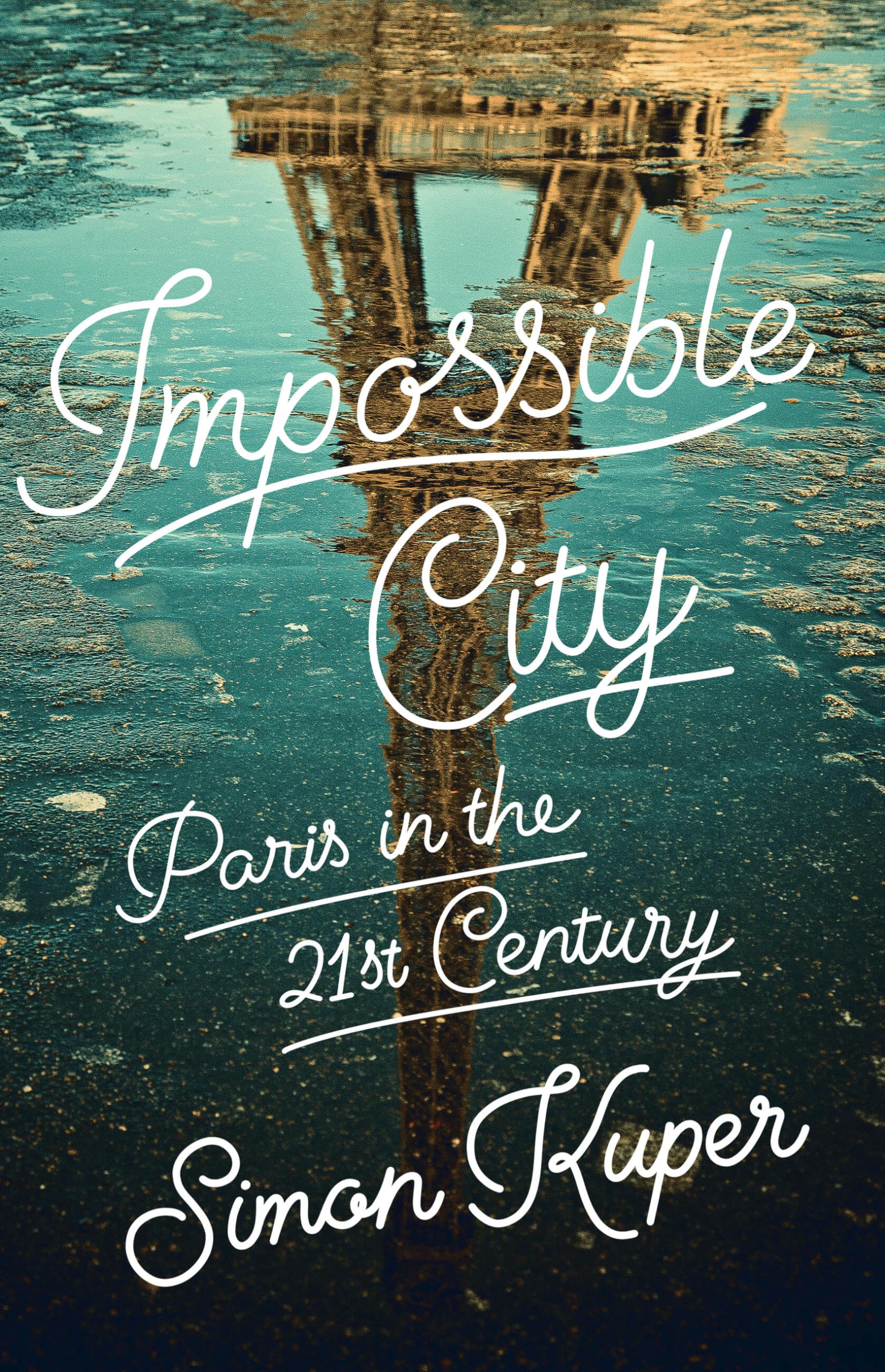 Impossible City: Paris in the Twenty-First Century by Kuper, Simon