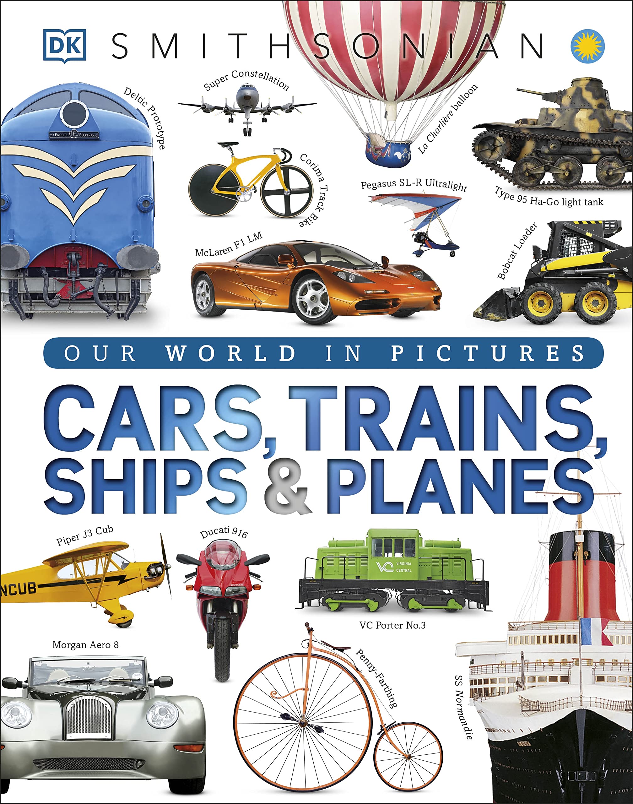 Cars, Trains, Ships, and Planes: A Visual Encyclopedia of Every Vehicle by DK