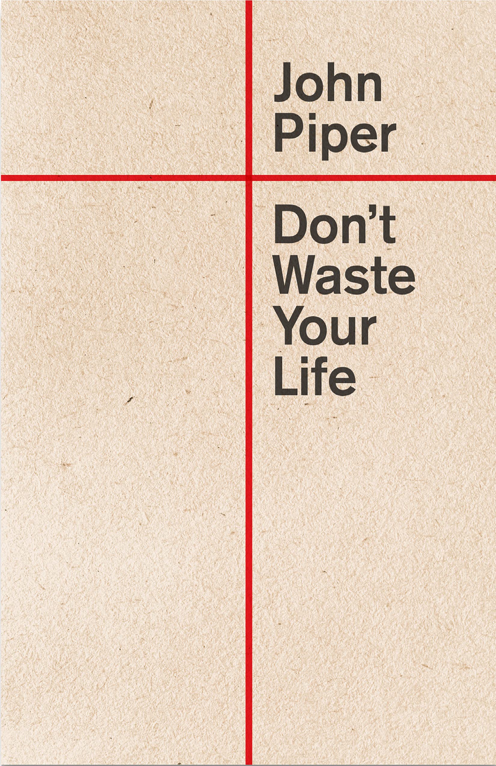 Don't Waste Your Life by Piper, John