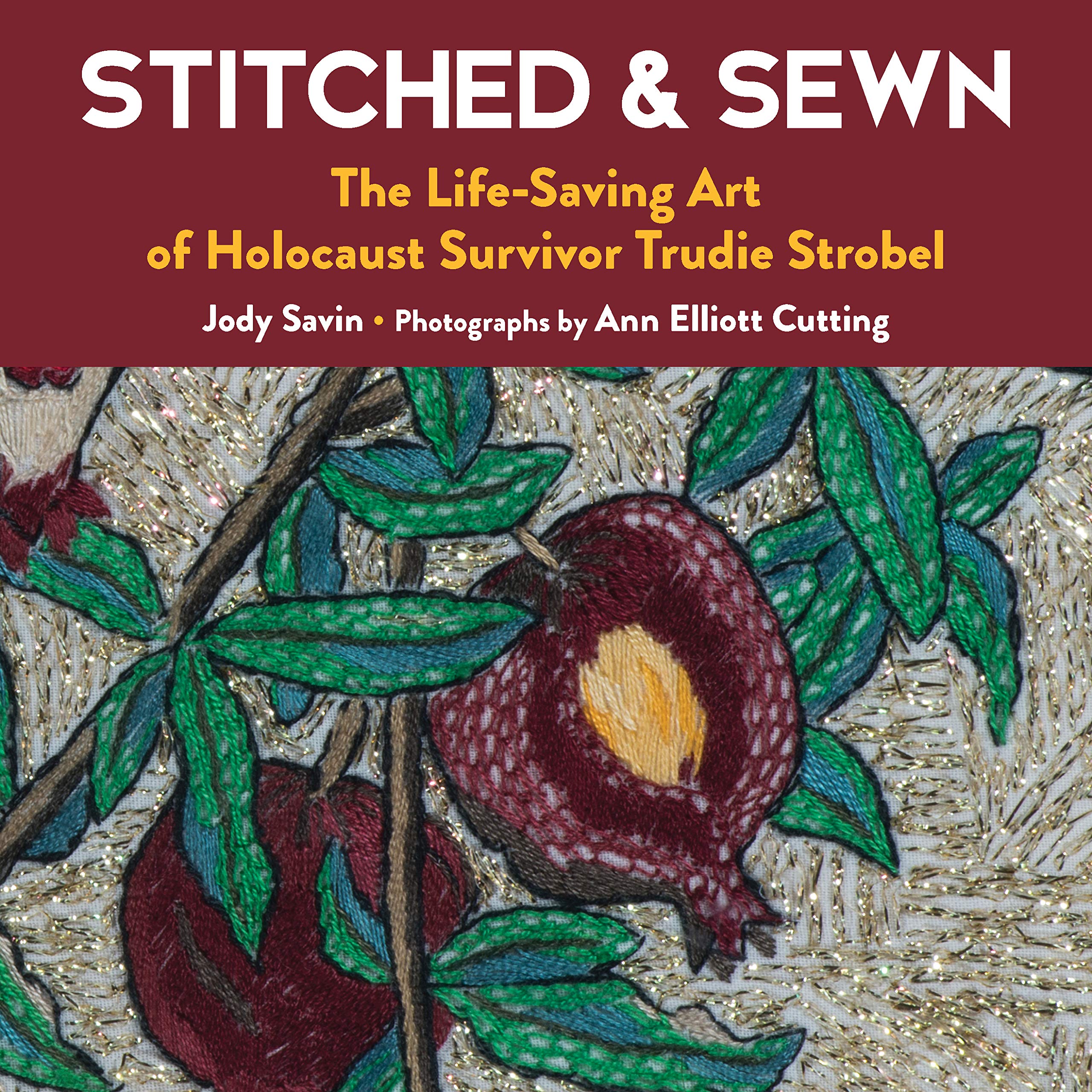 Stitched & Sewn: The Life-Saving Art of Holocaust Survivor Trudie Strobel by Savin, Jody