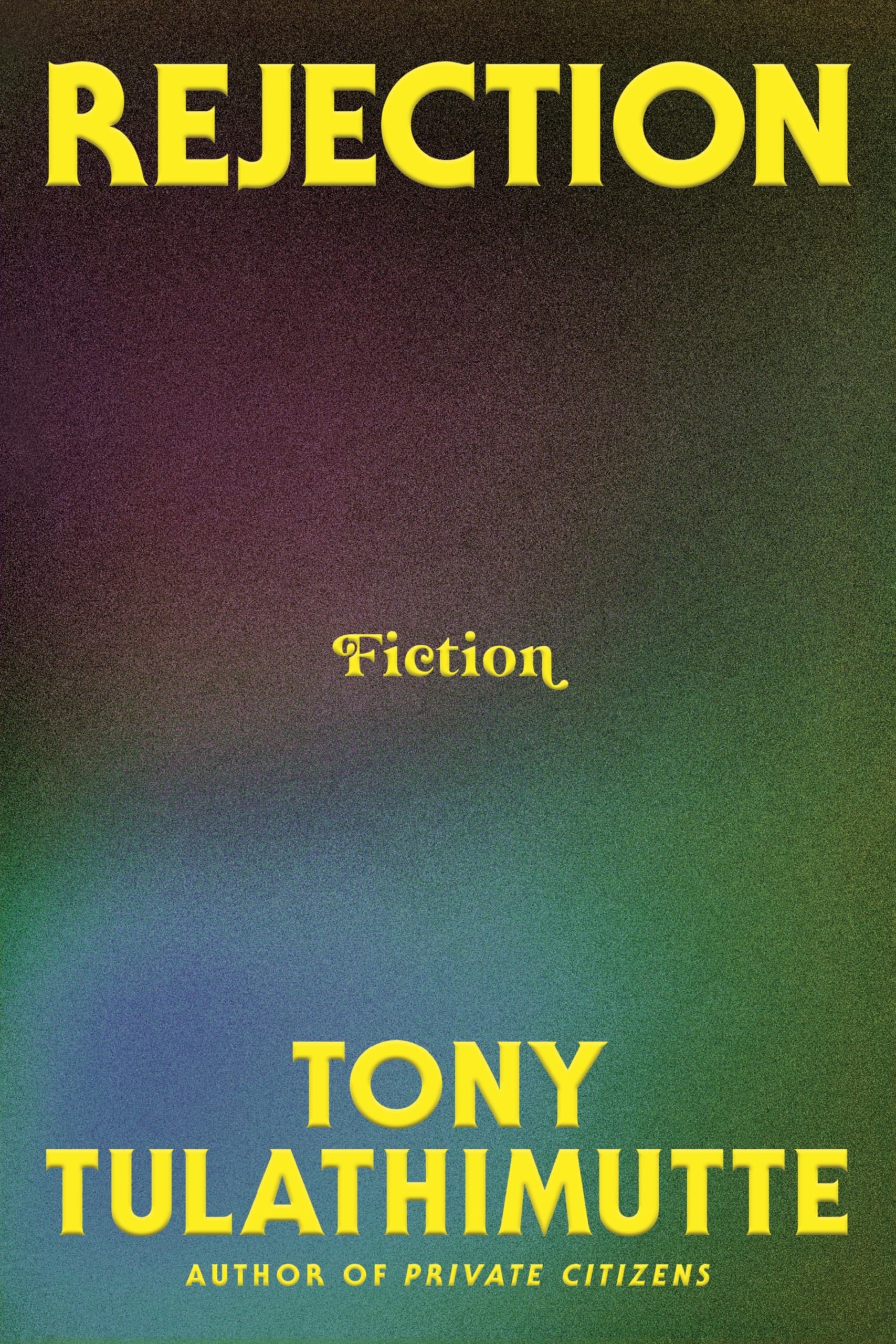 Rejection: Fiction by Tulathimutte, Tony