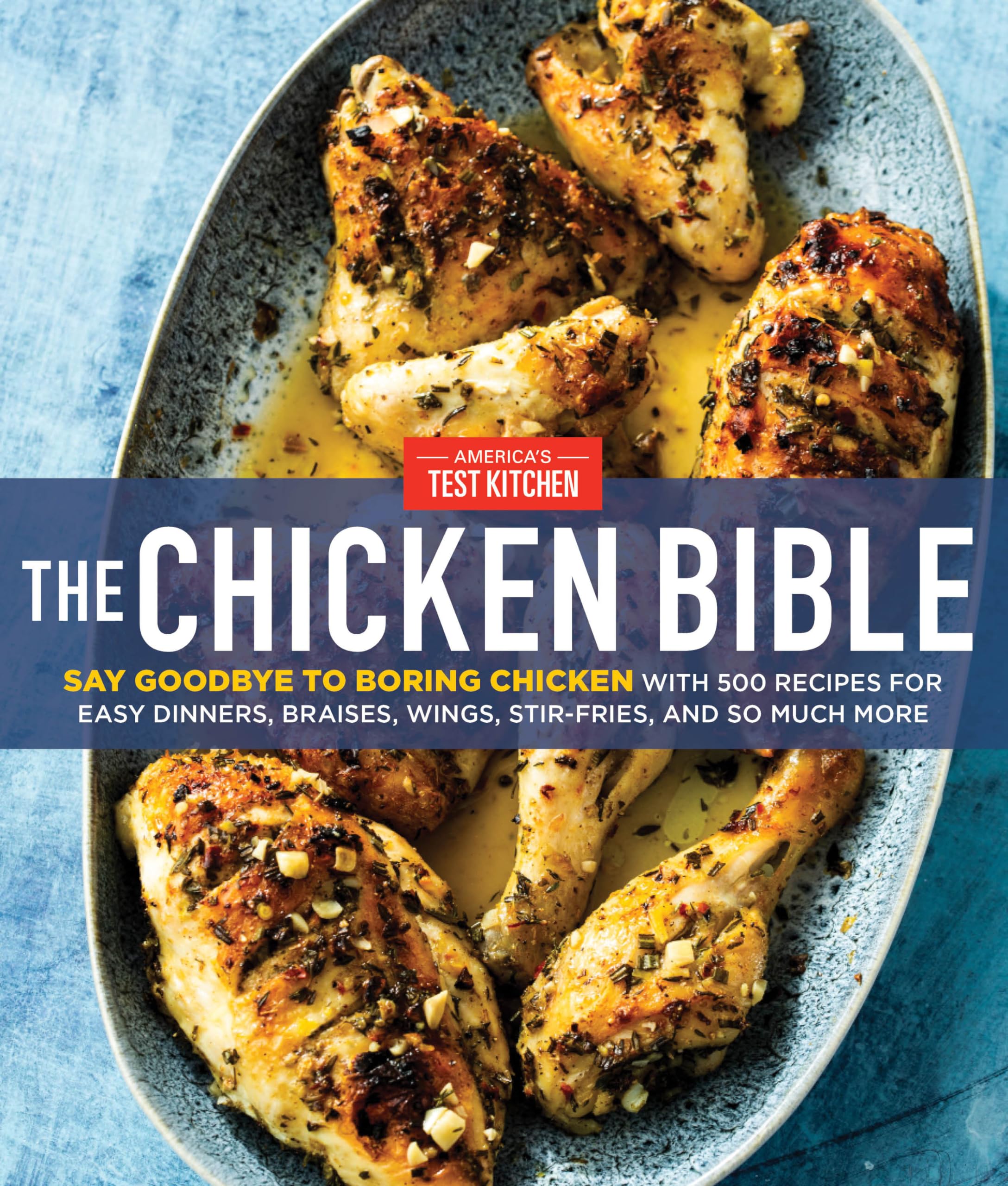 The Chicken Bible: Say Goodbye to Boring Chicken with 500 Recipes for Easy Dinners, Braises, Wings, Stir-Fries, and So Much More by America's Test Kitchen