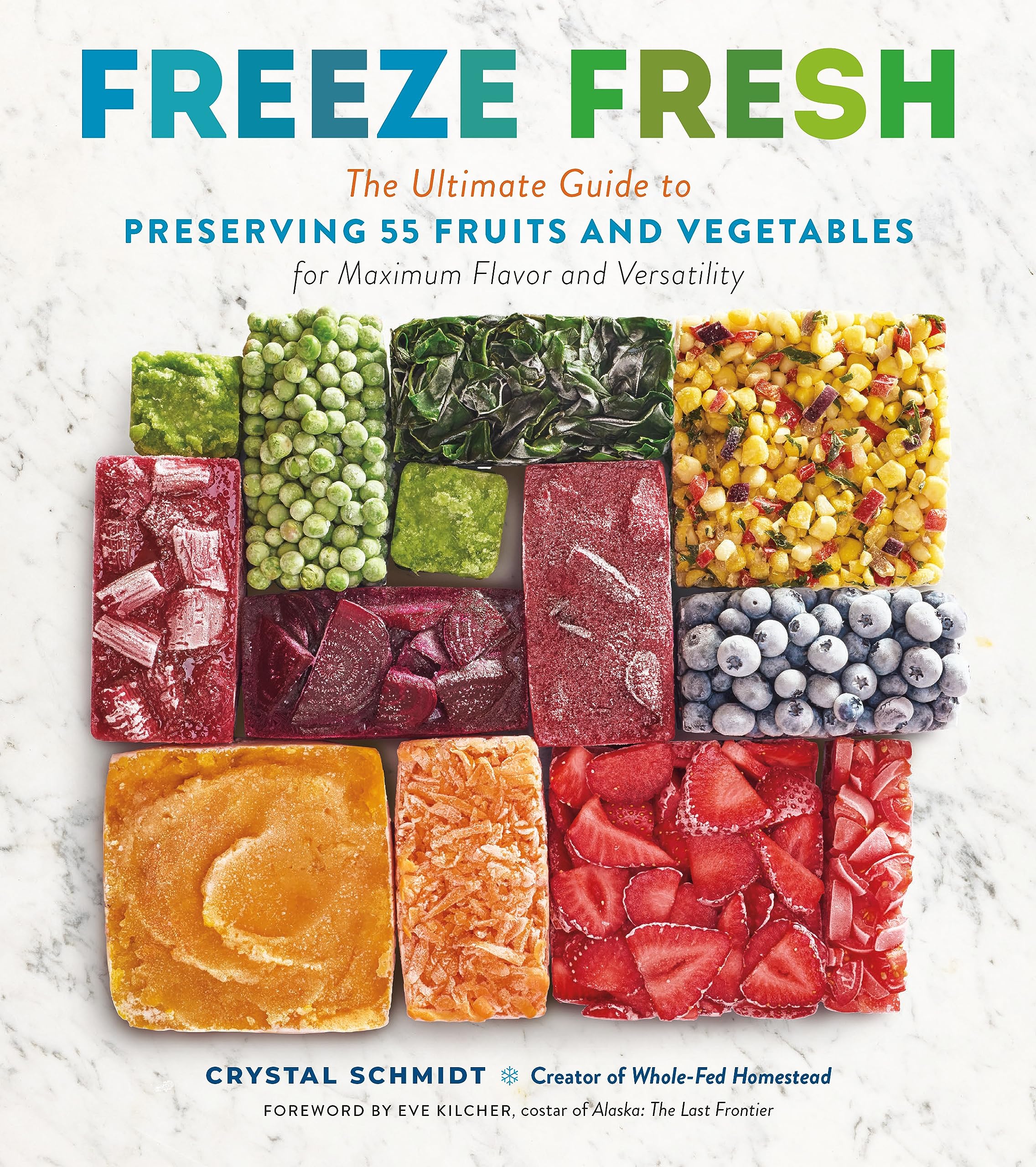 Freeze Fresh: The Ultimate Guide to Preserving 55 Fruits and Vegetables for Maximum Flavor and Versatility by Schmidt, Crystal