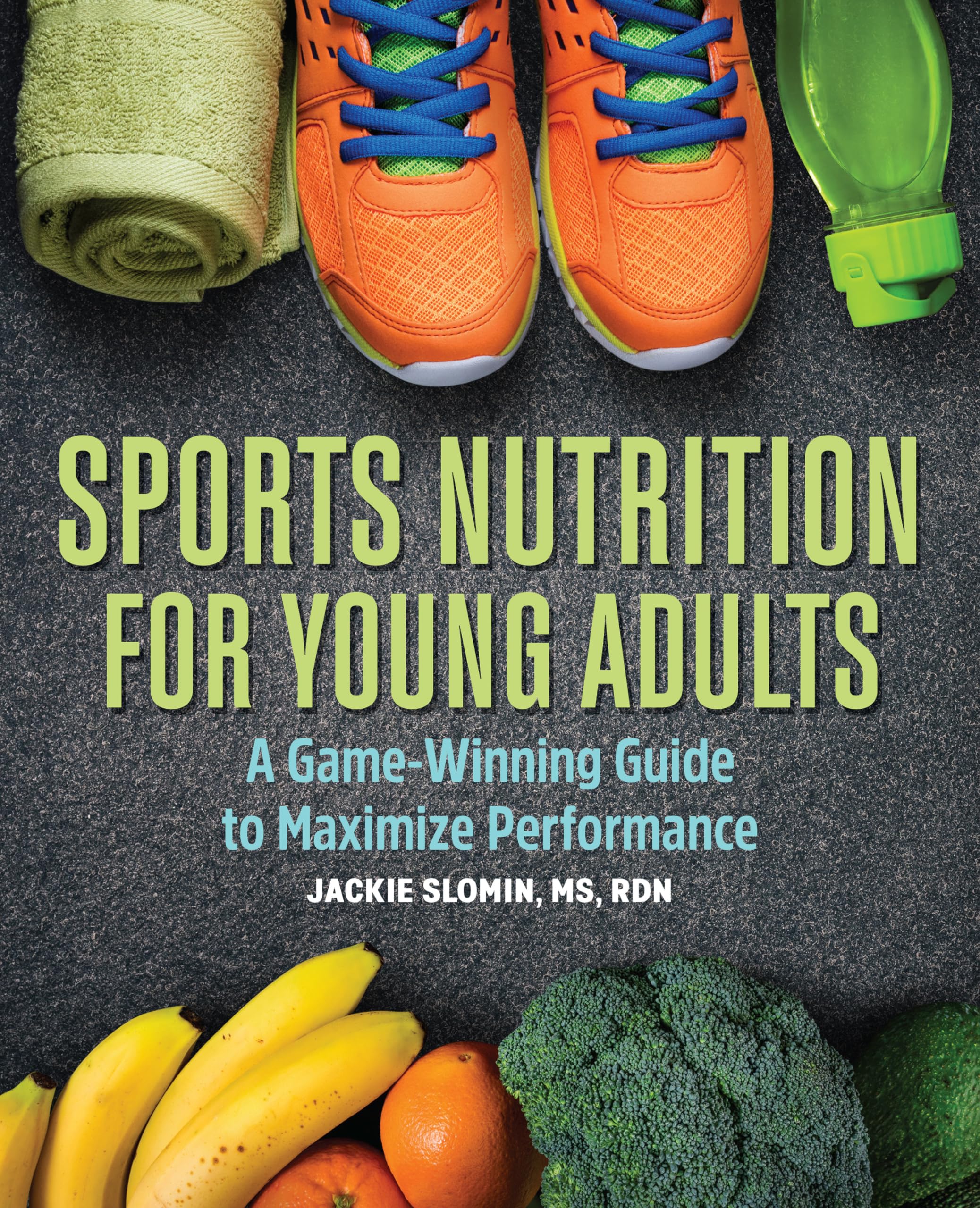 Sports Nutrition for Young Adults: A Game-Winning Guide to Maximize Performance by Slomin, Jackie