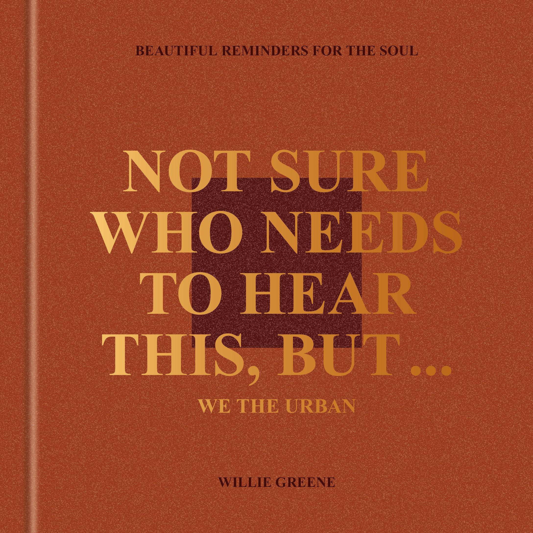 Not Sure Who Needs to Hear This, But . . .: Beautiful Reminders for the Soul by Greene, Willie