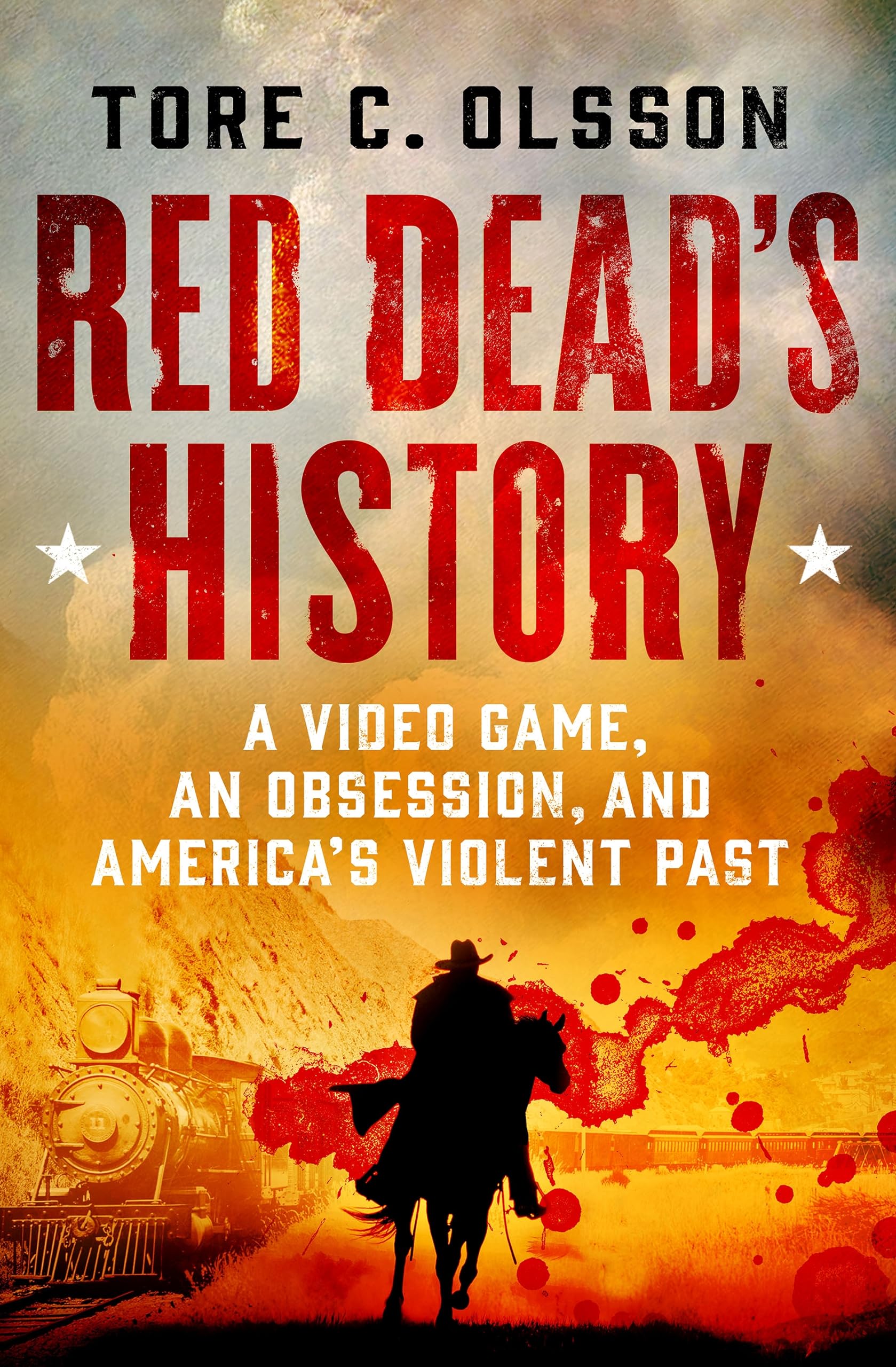 Red Dead's History: A Video Game, an Obsession, and America's Violent Past by Olsson, Tore C.