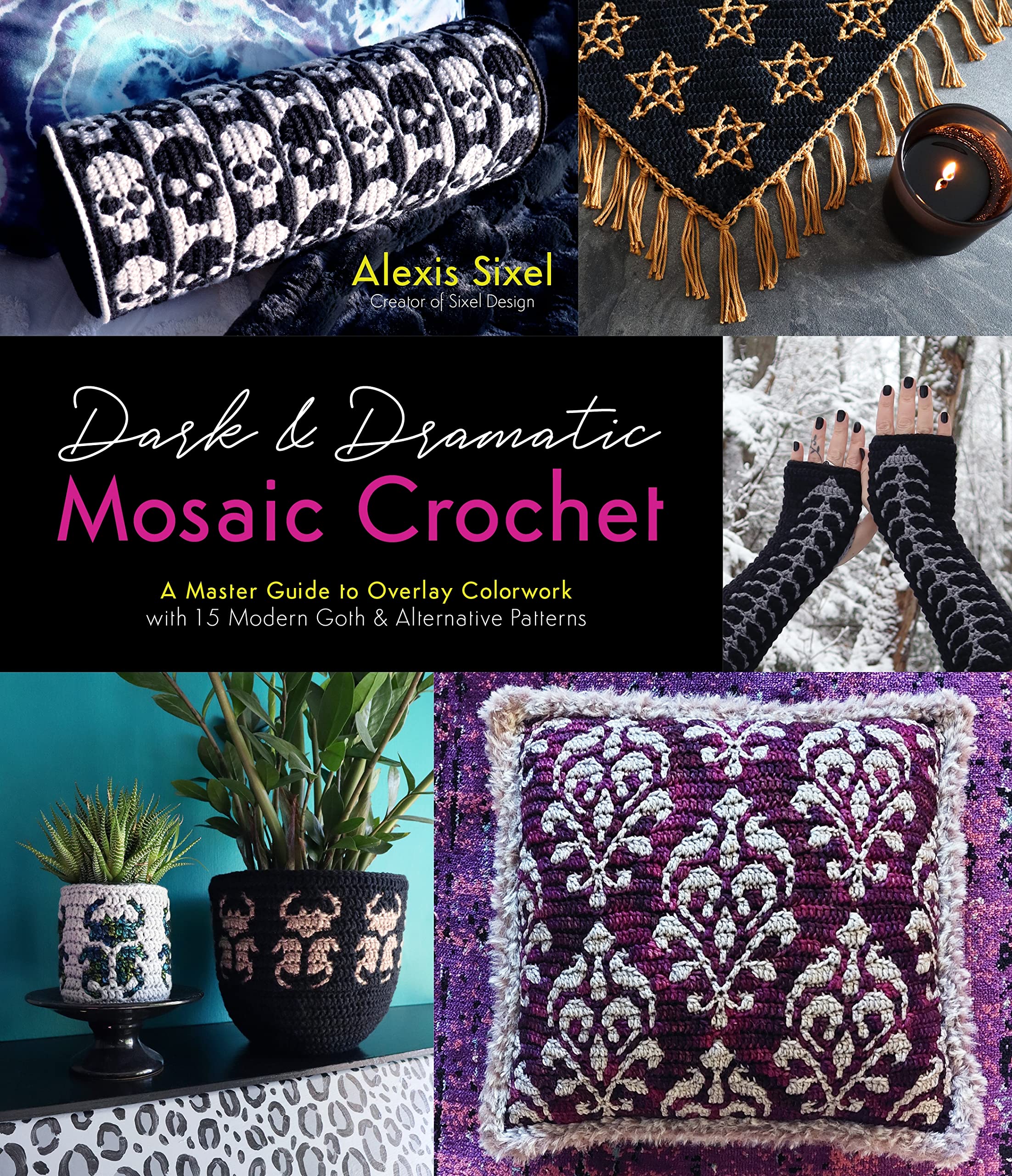 Dark & Dramatic Mosaic Crochet: A Master Guide to Overlay Colorwork with 15 Modern Goth & Alternative Patterns by Sixel, Alexis