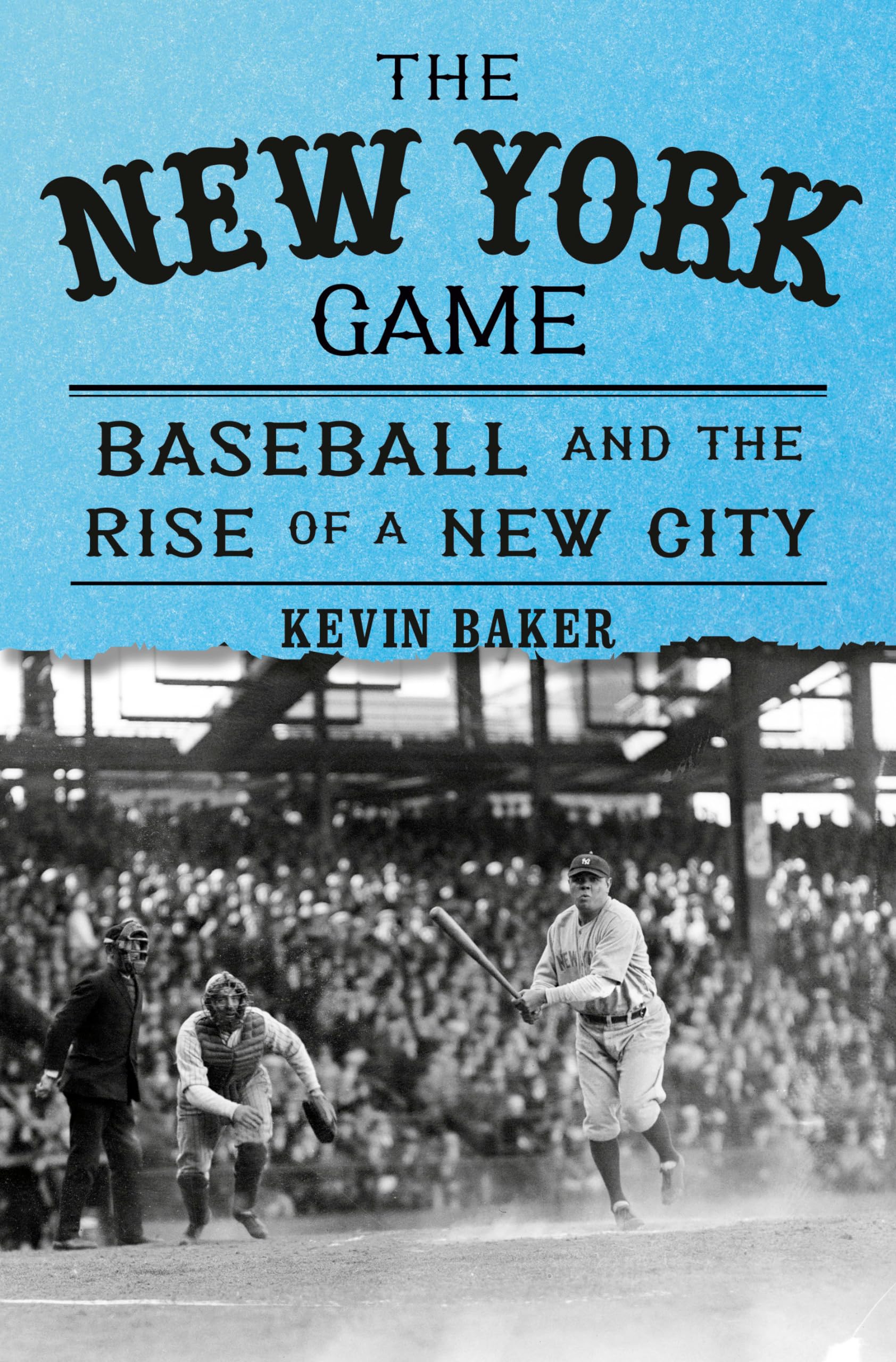 The New York Game: Baseball and the Rise of a New City by Baker, Kevin