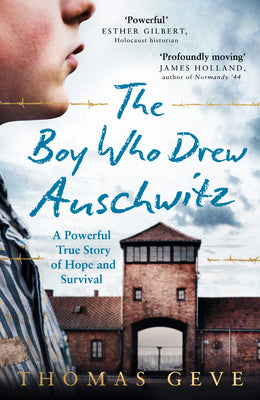 The Boy Who Drew Auschwitz: A Powerful True Story of Hope and Survival by Geve, Thomas