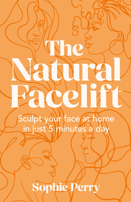 The Natural Facelift: Sculpt Your Face at Home in Just 5 Minutes a Day by Perry, Sophie