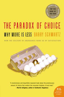 The Paradox of Choice: Why More Is Less by Schwartz, Barry
