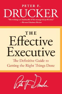 The Effective Executive: The Definitive Guide to Getting the Right Things Done by Drucker, Peter F.