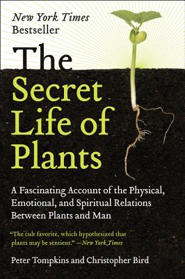 The Secret Life of Plants: A Fascinating Account of the Physical, Emotional, and Spiritual Relations Between Plants and Man by Tompkins, Peter