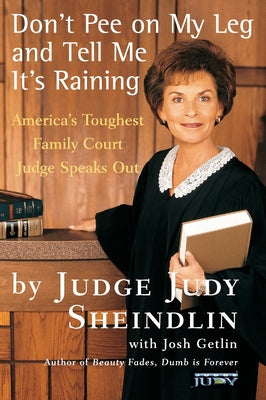 Don't Pee on My Leg and Tell Me It's Raining: America's Toughest Family Court Judge Speaks Out by Sheindlin, Judy