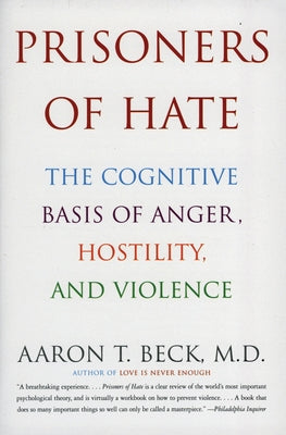 Prisoners of Hate: The Cognitive Basis of Anger, Hostility, and Violence by Beck, Aaron T.