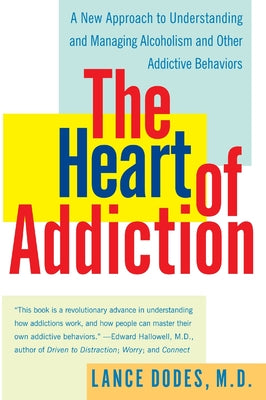 The Heart of Addiction: A New Approach to Understanding and Managing Alcoholism and Other Addictive Behaviors by Dodes, Lance M.