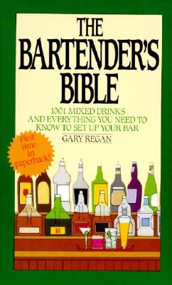 The Bartender's Bible: 1001 Mixed Drinks and Everything You Need to Know to Set Up Your Bar by Regan, Gary