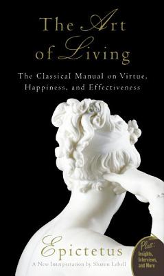 Art of Living: The Classical Mannual on Virtue, Happiness, and Effectiveness by Epictetus