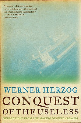 Conquest of the Useless: Reflections from the Making of Fitzcarraldo by Herzog, Werner