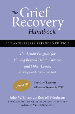 The Grief Recovery Handbook, 20th Anniversary Expanded Edition: The Action Program for Moving Beyond Death, Divorce, and Other Losses Including Health by James, John W.
