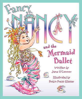 Fancy Nancy and the Mermaid Ballet by O'Connor, Jane