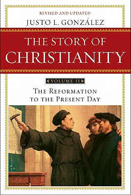 The Story of Christianity: Volume 2: The Reformation to the Present Day by Gonzalez, Justo L.