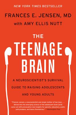 The Teenage Brain: A Neuroscientist's Survival Guide to Raising Adolescents and Young Adults by Jensen, Frances E.