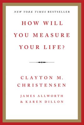 How Will You Measure Your Life? by Christensen, Clayton M.
