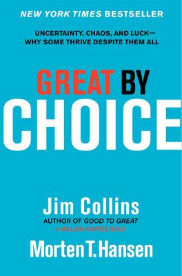 Great by Choice: Uncertainty, Chaos, and Luck--Why Some Thrive Despite Them All by Collins, Jim