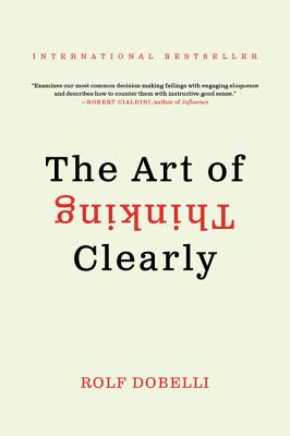 The Art of Thinking Clearly by Dobelli, Rolf