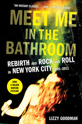 Meet Me in the Bathroom: Rebirth and Rock and Roll in New York City 2001-2011 by Goodman, Lizzy