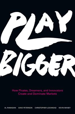 Play Bigger: How Pirates, Dreamers, and Innovators Create and Dominate Markets by Ramadan, Al