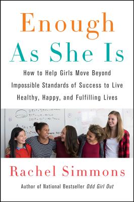 Enough as She Is: How to Help Girls Move Beyond Impossible Standards of Success to Live Healthy, Happy, and Fulfilling Lives by Simmons, Rachel