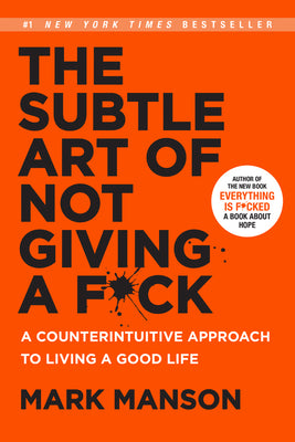 The Subtle Art of Not Giving a F*ck: A Counterintuitive Approach to Living a Good Life by Manson, Mark