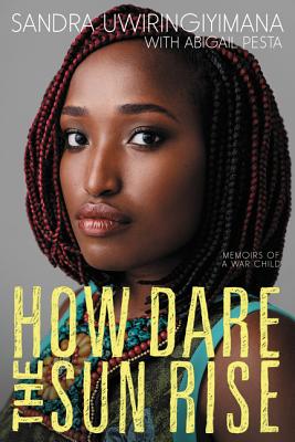 How Dare the Sun Rise: Memoirs of a War Child by Uwiringiyimana, Sandra