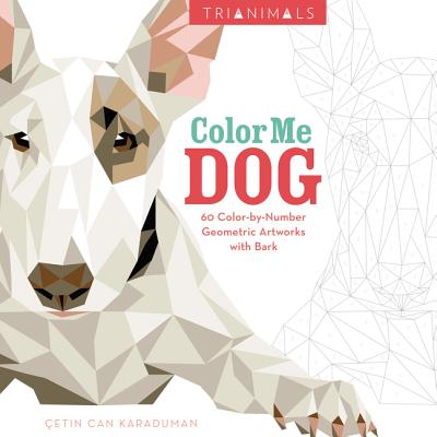 Trianimals: Color Me Dog: 60 Color-By-Number Geometric Artworks with Bark by Karaduman, Cetin Can