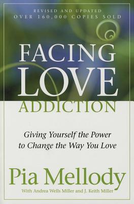 Facing Love Addiction: Giving Yourself the Power to Change the Way You Love by Mellody, Pia