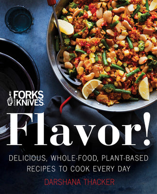 Forks Over Knives: Flavor!: Delicious, Whole-Food, Plant-Based Recipes to Cook Every Day by Thacker, Darshana