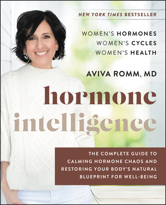 Hormone Intelligence: The Complete Guide to Calming Hormone Chaos and Restoring Your Body's Natural Blueprint for Well-Being by Romm, Aviva