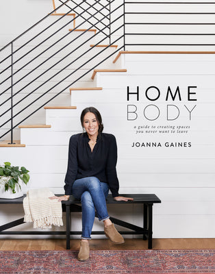 Homebody: A Guide to Creating Spaces You Never Want to Leave by Gaines, Joanna