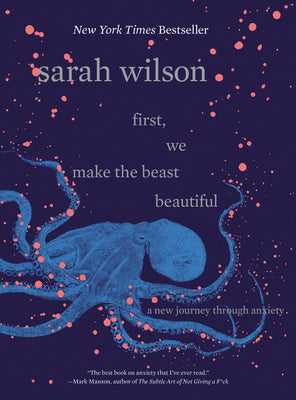 First, We Make the Beast Beautiful: A New Journey Through Anxiety by Wilson, Sarah