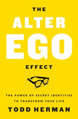 The Alter Ego Effect: The Power of Secret Identities to Transform Your Life by Herman, Todd